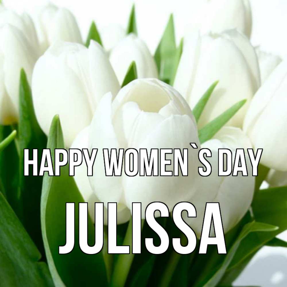 Greetings card с именем, Julissa happy women`s day цветы Greetings with text for free download 